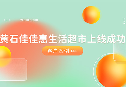 客户案例|企尔曼#助力〔黄石大冶佳佳惠生活超市〕上线成功