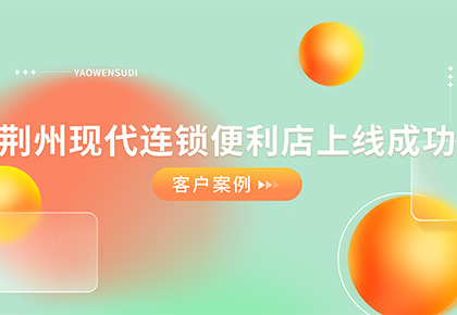 客户案例|企尔曼#助力〔荆州现代连锁便利店〕上线成功