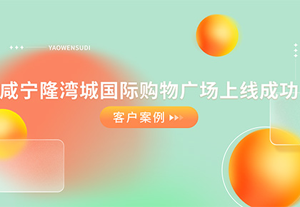 客户案例|企尔曼#助力〔咸宁隆湾城国际购物广场〕上线成功