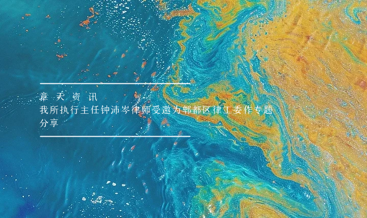 章天资讯丨我所执行主任钟沛岑律师受邀为郫都区律工委作专题分享