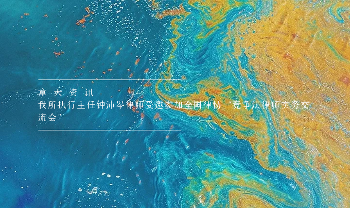 章天资讯丨我所执行主任钟沛岑律师受邀参加全国律协“竞争法律师实务交流会”