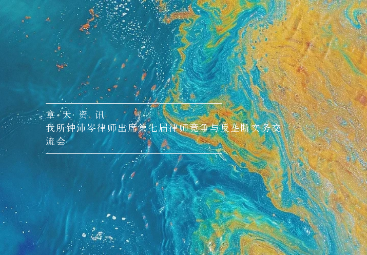 章天资讯丨我所钟沛岑律师出席第七届律师竞争与反垄断实务交流会