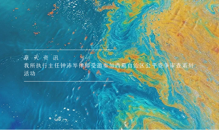 章天资讯丨我所执行主任钟沛岑律师受邀参加西藏自治区公平竞争审查系列活动