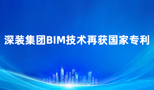深装集团BIM技术再获国家专利