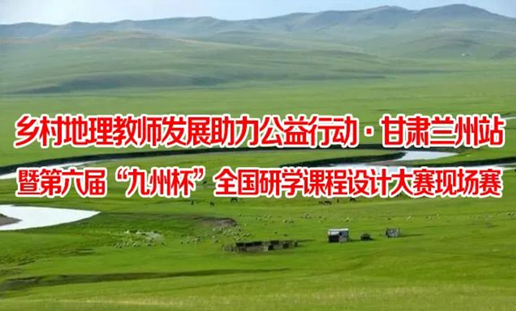 乡村地理教师发展助力公益行动·甘肃兰州站暨第六届“九州杯”全国研学课程设计大赛现场赛
