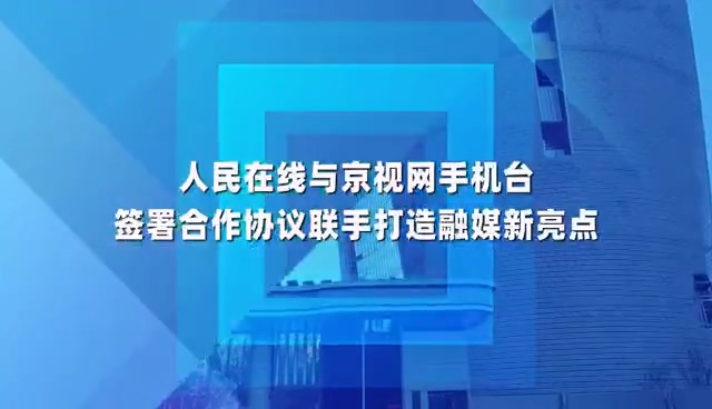 人民在线与京视网手机台签署合作协议联手打造融媒新亮点