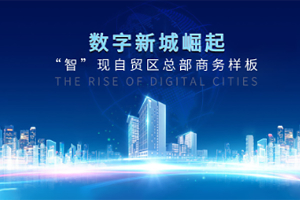 數(shù)字新城崛起 “智”現(xiàn)自貿區(qū)總部商務樣板