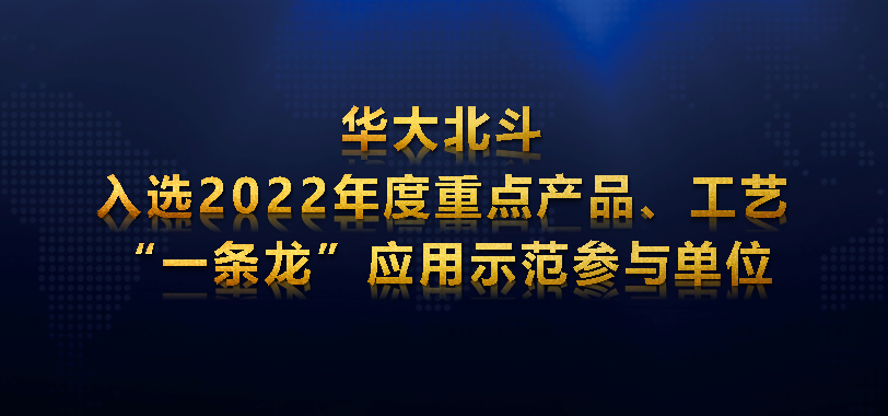 华大北斗入选2022年度重点产品、工艺“一条龙” 应用示范参与单位
