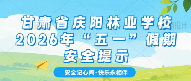 甘肃省庆阳林业学校2026年“五一”假期安全提示