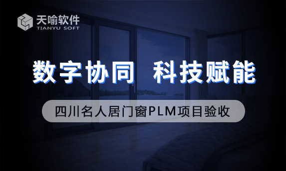 四川名人居門窗有限公司PLM項(xiàng)目順利驗(yàn)收