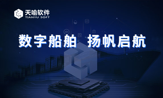 揚(yáng)帆啟航，天喻軟件攜手多家船舶單位打造“數(shù)字化船舶”