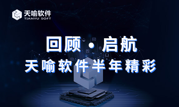 回顾 • 启航 | 天喻软件半年精彩