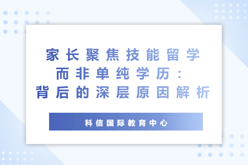 家长聚焦技能留学，而非单纯学历：背后的深层原因解析