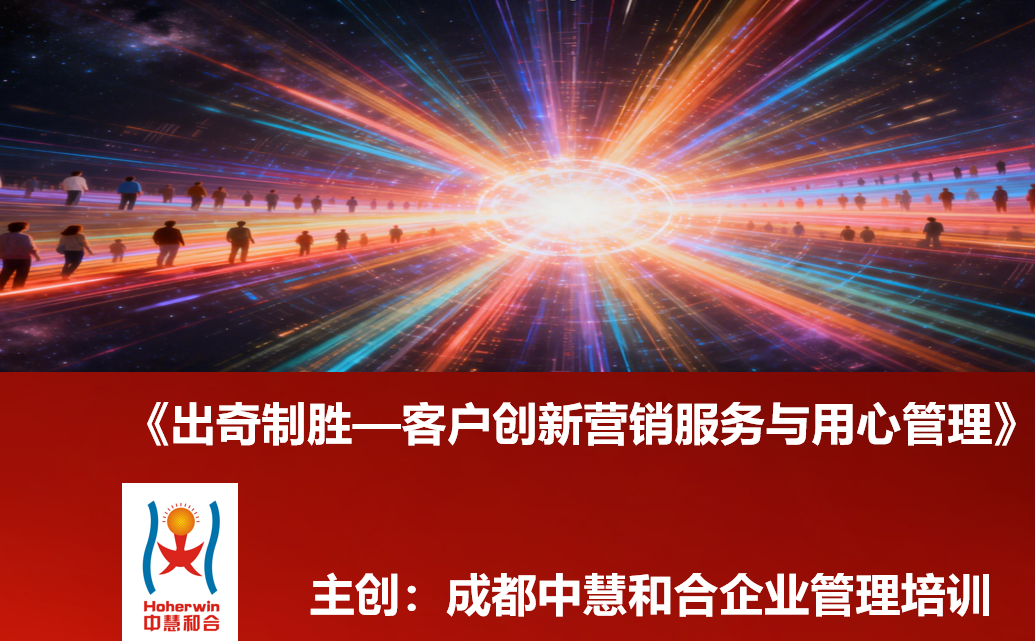 成都中慧和合《出奇制胜——客户创新营销服务与用心管理》实战课程 | 企业营销人员能力提升培训