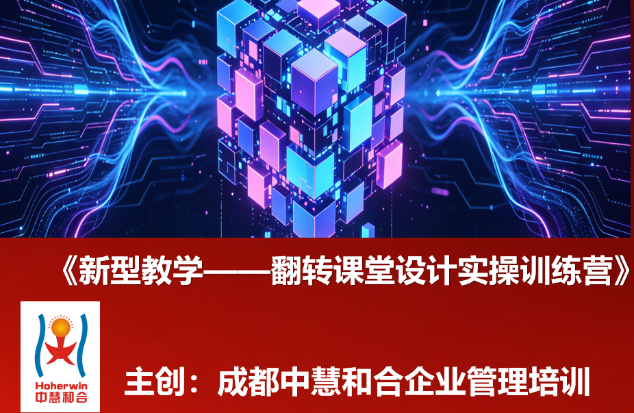新型教学-翻转课堂设计实操训练营 | 翻转培训师专属认证课程 | 成都中慧和合&乌鲁木齐和合智业联合开课