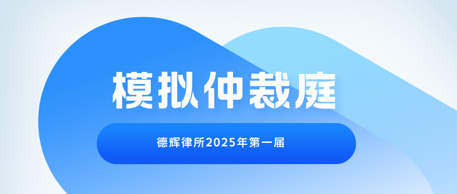 德辉简讯 | 聚焦实战演练，提升仲裁技能 ——德辉律所2025年首届模拟仲裁庭活动圆满举行