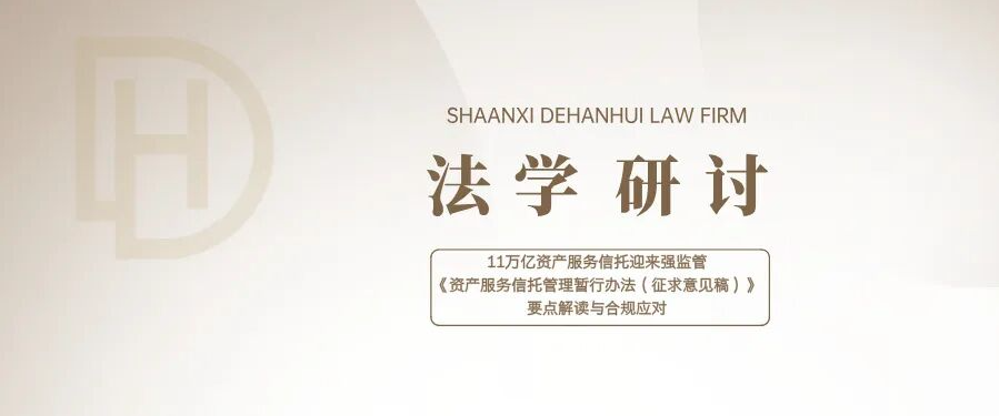 法学研讨 | 11万亿资产服务信托迎强监管——《资产服务信托管理暂行办法（征求意见稿）》要点解读与合规应对