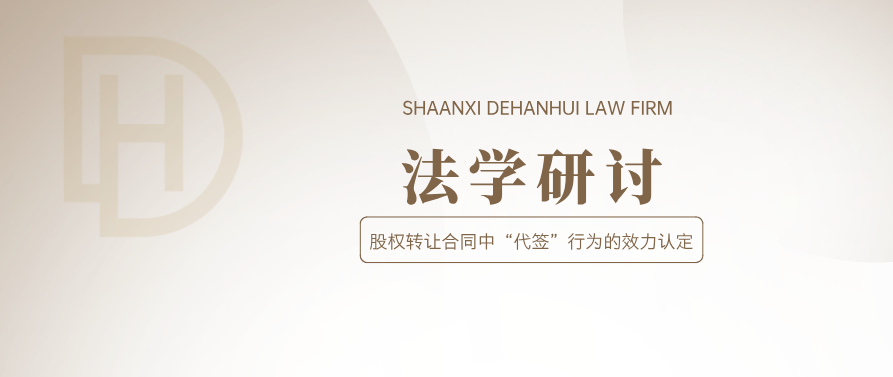 法学研讨 | 股权转让合同中“代签”行为，法律效力如何认定？