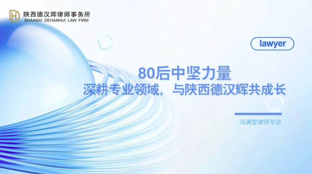 德汉辉精英 | 80后中坚力量：深耕专业领域，与陕西德汉辉共成长——冯满莹律师