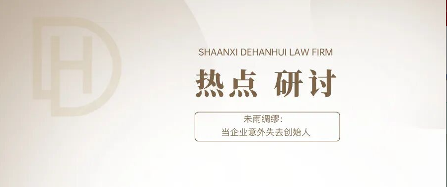 热点研讨 | 未雨绸缪：当企业意外失去创始人