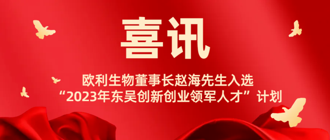 欧利荣誉 | 欧利生物董事长赵海先生成功入选2023年东吴创新创业领军人才计划