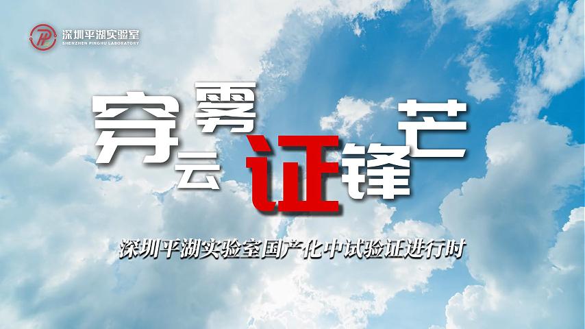 穿云雾 · 证锋芒——深圳平湖实验室国产化中试验证进行时