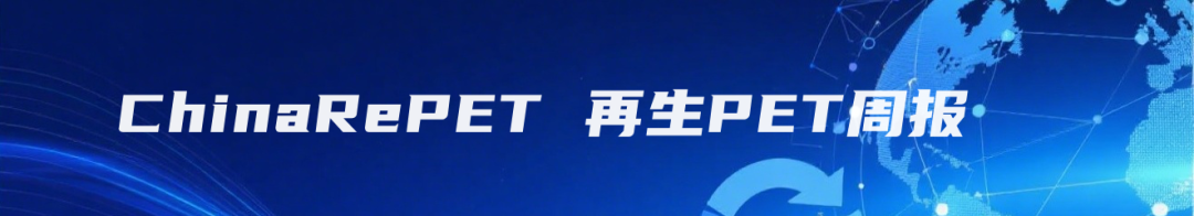 新瑞邦50万吨再生纤维投产；12万吨项目招标；恒逸百亿废纺循环；源天融资亿元……| ChinaRePET第31周报