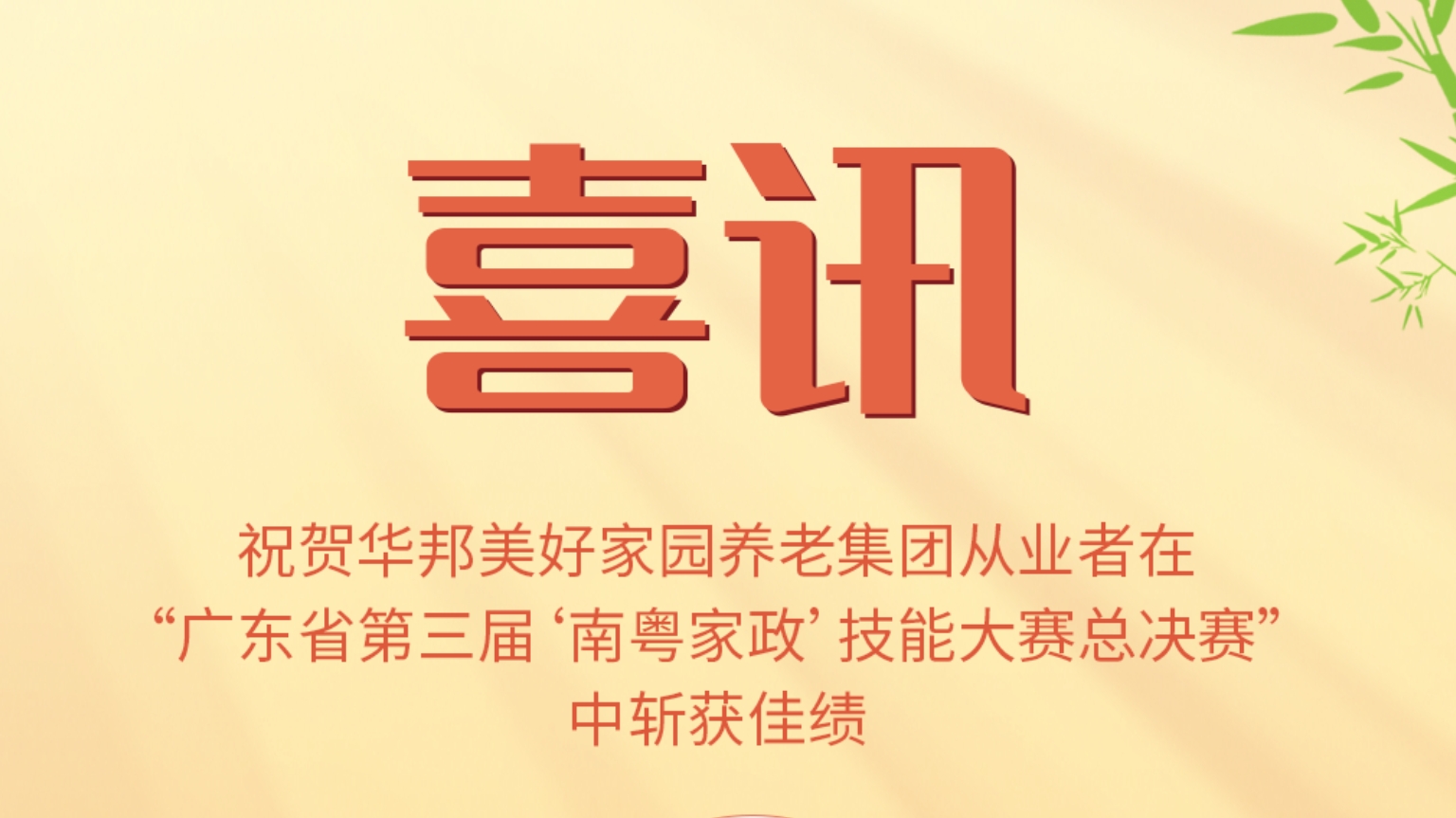喜讯 | 华邦美好家园员工在第三届“南粤家政”技能大赛总决赛中斩获佳绩