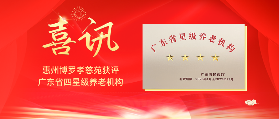喜讯！惠州博罗孝慈苑获评“广东省四星级养老机构” | 机构巡礼①