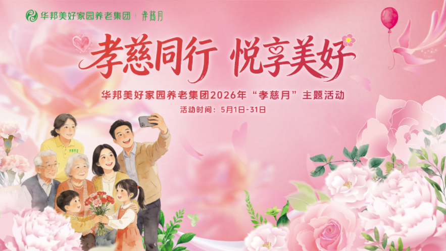 孝慈月 | 华邦美好家园2026年“孝慈月”主题活动集锦——以爱之名 悦享美好