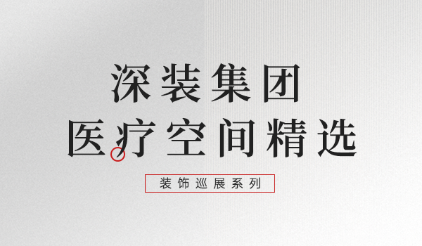 装饰巡展系列：尊龙凯时人生就是赢集团医疗空间精选