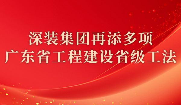 喜报|深装集团再添多项广东省工程建设省级工法
