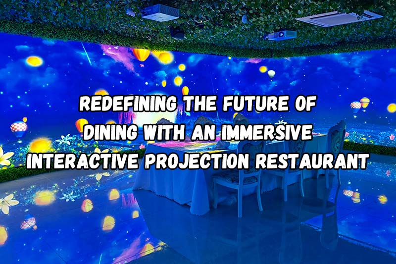 Redefine the Future Dining Experience with Immersive Interactive Projection Restaurants