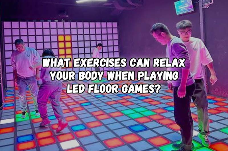 What Exercises can relax your Body when playing LED Floor Games?