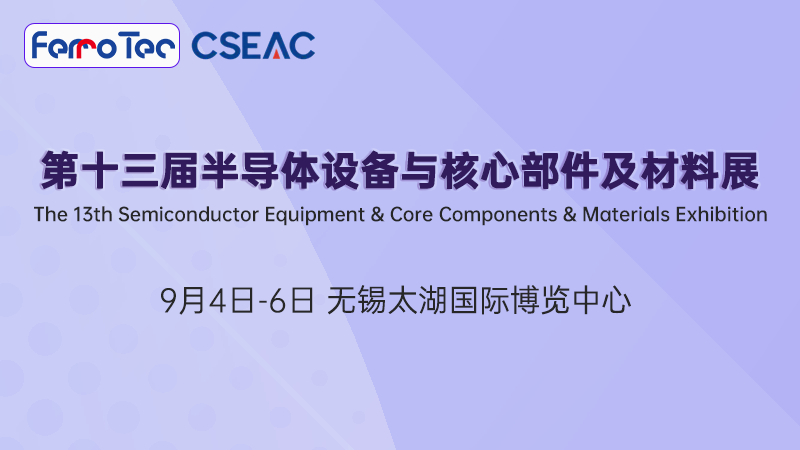 FerroTec邀您共赴第十三届半导体设备与核心部件及材料展！