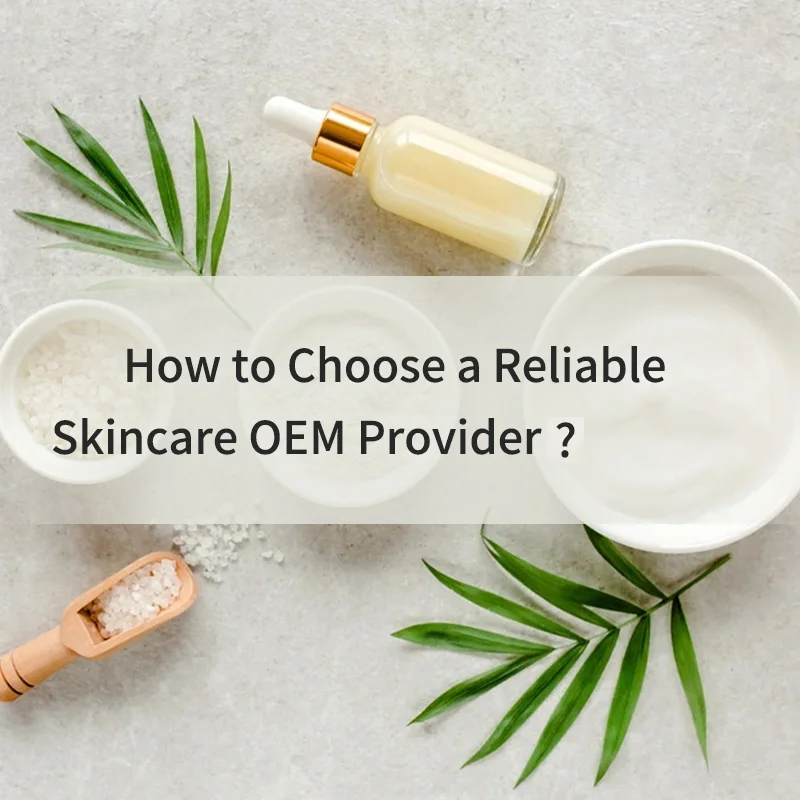 How to Choose a Reliable Skincare OEM/Private Label Provider