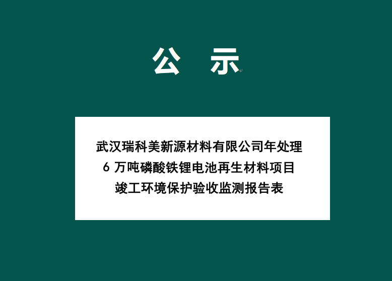 武汉瑞科美新源材料有限公司年处理6万吨磷酸铁锂电池再生材料项目竣工环境保护验收监测报告表公示
