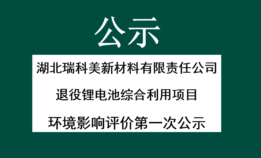 湖北瑞科美新材料有限责任公司退役锂电池综合利用项目 环境影响评价第一次公示