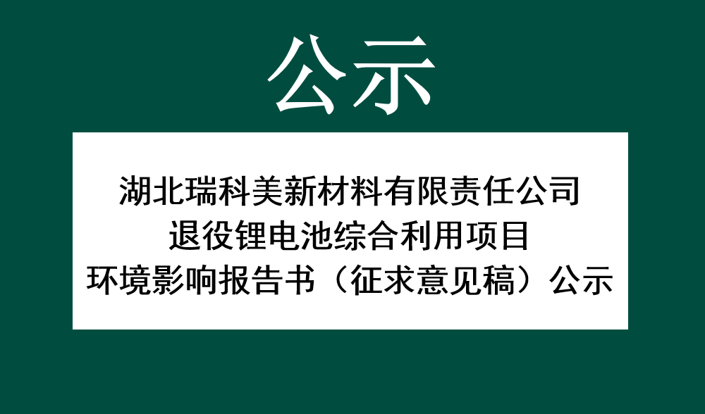 湖北瑞科美新材料有限责任公司退役锂电池综合利用项目  环境影响报告书（征求意见稿）公示