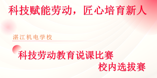 匠心磨课 劳育赋能——湛江机电学校举办科技劳动教育说课选拔赛（备战第四届广东省基地说课大赛）