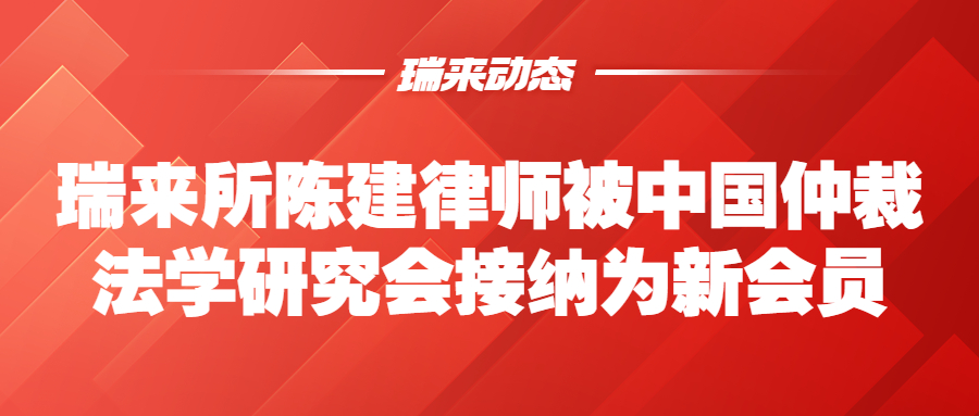 瑞来动态 | 瑞来所陈建律师被中国仲裁法学研究会接纳为新会员