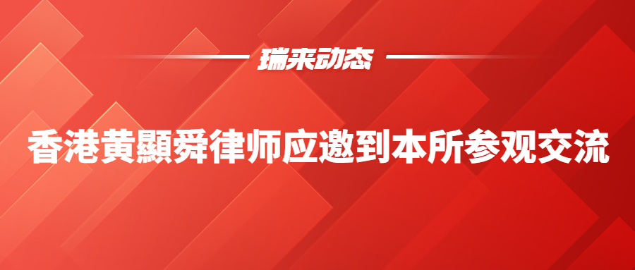 瑞来动态 | 香港黄顯舜律师应邀到本所参观交流