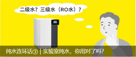 纯水连环话③｜实验室纯水，你用对了吗？