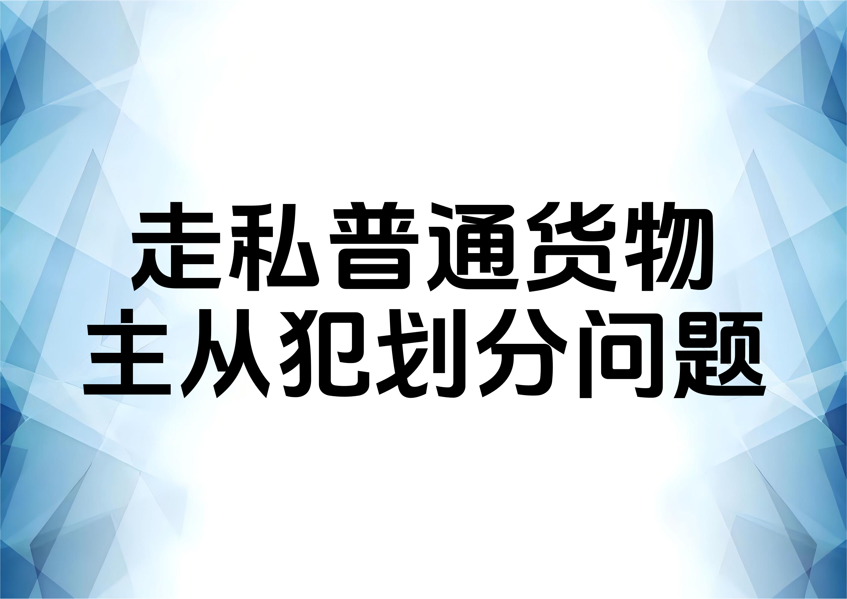从一起有效辩护案例看走私普通货物罪主从犯的划分规则