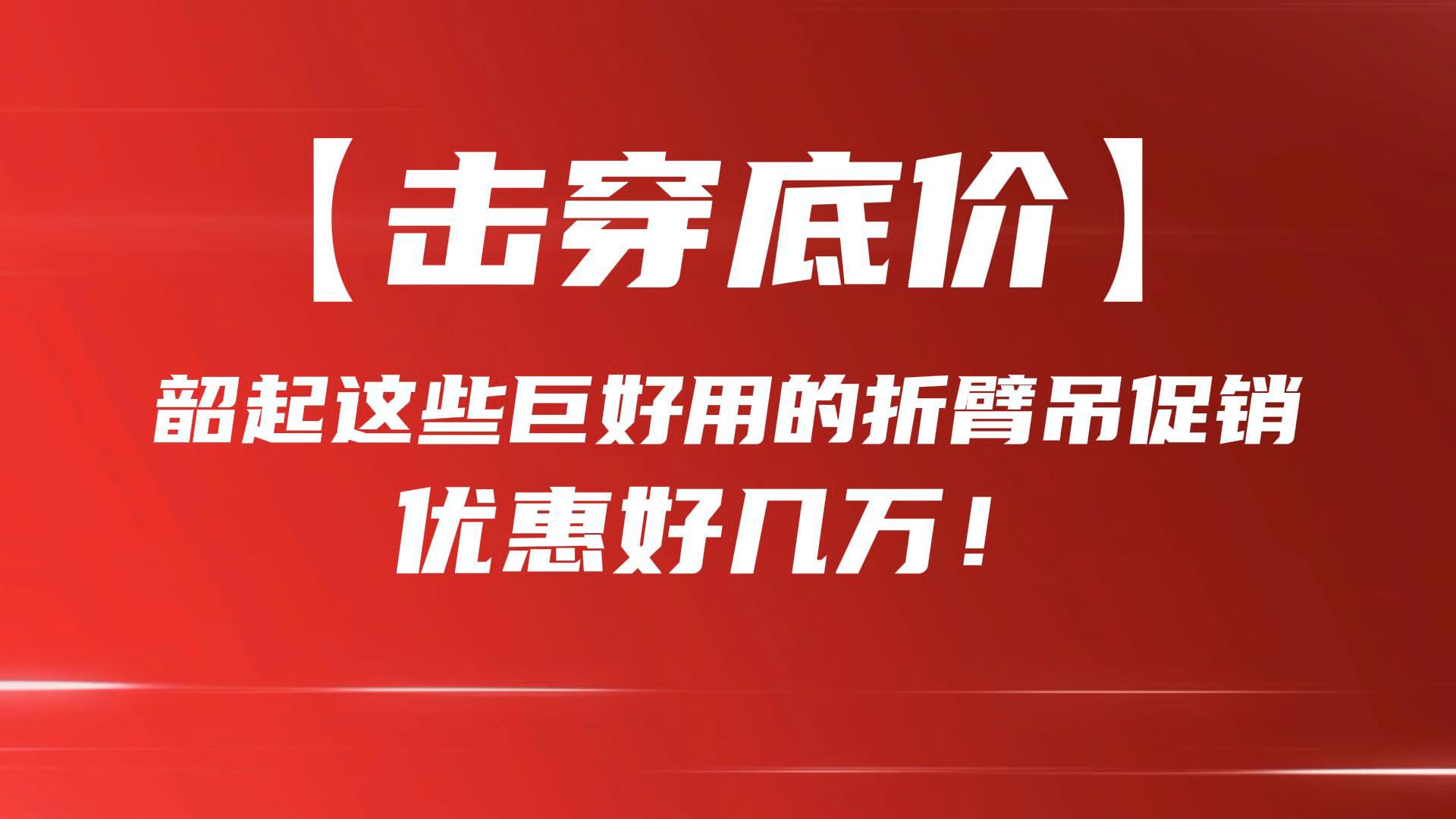 【击穿底价】韶起这些巨好用的折臂吊促销优惠好几万！