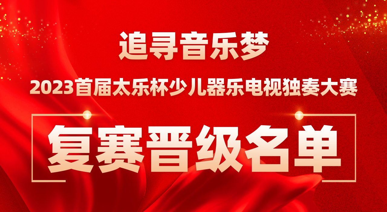 2023首届太乐杯少儿器乐电视独奏大赛复赛晋级名单公示及决赛相关说明